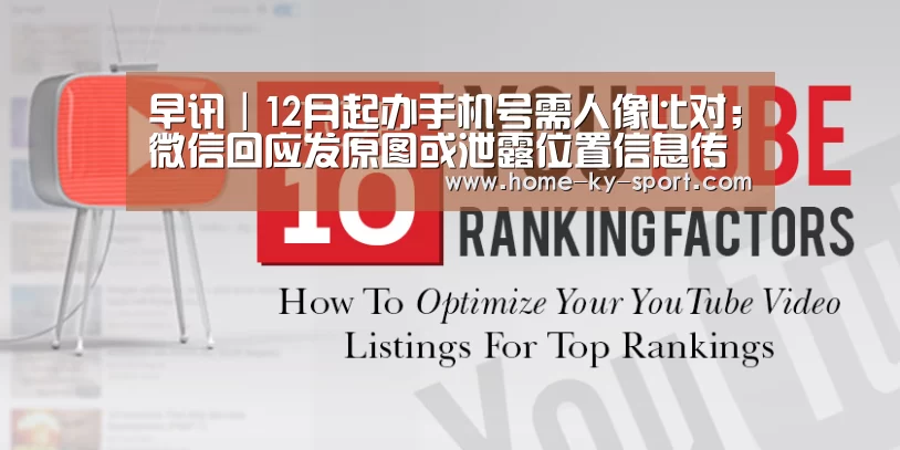 早讯|12月起办手机号需人像比对;微信回应发原图或泄露位置信息传闻‘开云集团’(图2) 开云体育官网